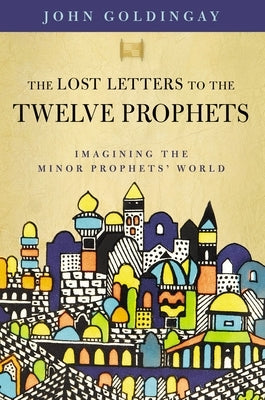 The Lost Letters to the Twelve Prophets: Imagining the Minor Prophets' World Paperback Zondervan Academic