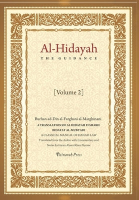 Al - Hidayah (The Guidance): A Translation Of Al Hidayah Fi Sharh Bidayat Al Mubtadi - Volume 2: A Classical Manual of Hanafi Law by Nyazee, Imran Ahsan Khan