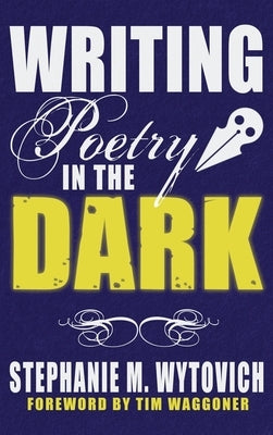 Writing Poetry in the Dark by Wytovich, Stephanie M.