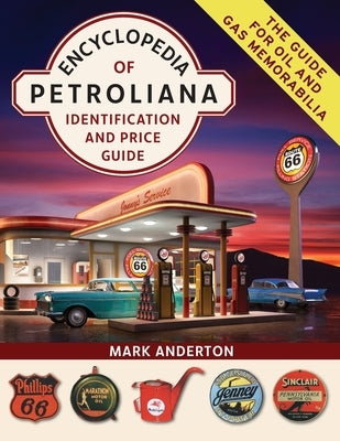 Encyclopedia of Petroliana: Identification and Price Guide by Anderton, Mark