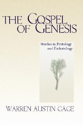 The Gospel of Genesis: Studies in Protology and Eschatology by Gage, Warren A.