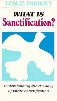 What Is Sanctification?: Understanding the Meaning of Entire Sanctification Paperback Beacon Hill PR