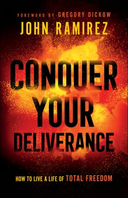 Conquer Your Deliverance: How to Live a Life of Total Freedom by Ramirez, John