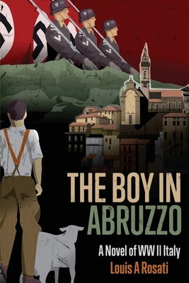 The Boy in Abruzzo: A Novel of WW II Italy by Rosati, Louis a.