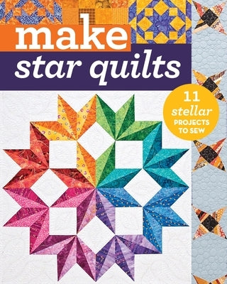 Make Star Quilts - Print-On-Demand Edition: Star Quilts: 11 Stellar Projects to Sew by Anderson, Alex