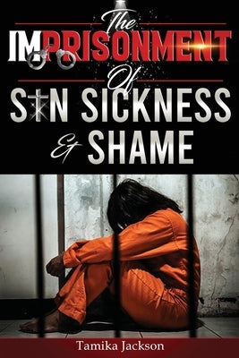 The Imprisonment of Sin, Sickness and Shame by Jackson, Tamika