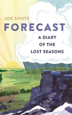 Forecast: A Diary of the Lost Seasons by Shute, Joe