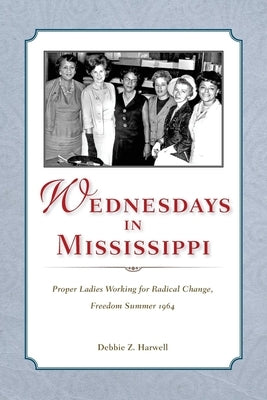 Wednesdays in Mississippi: Proper Ladies Working for Radical Change, Freedom Summer 1964 Paperback University Press of Mississippi