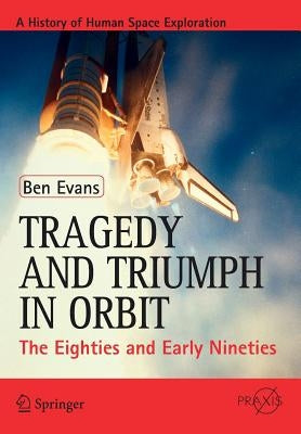 Tragedy and Triumph in Orbit: The Eighties and Early Nineties by Evans, Ben