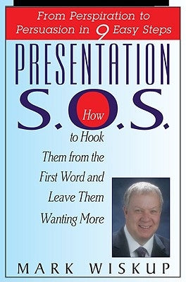 Presentation S.O.S.: From Perspiration to Persuasion in 9 Easy Steps by Wiskup, Mark