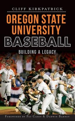 Oregon State University Baseball: Building a Legacy by Kirkpatrick, Cliff