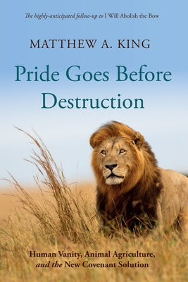 Pride Goes Before Destruction: Human Vanity, Animal Agriculture, and the New Covenant Solution Paperback Wipf & Stock Publishers