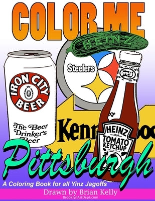 Color Me Pittsburgh: A coloring book for all ages about Pittsburgh by Kelly, Brian P.