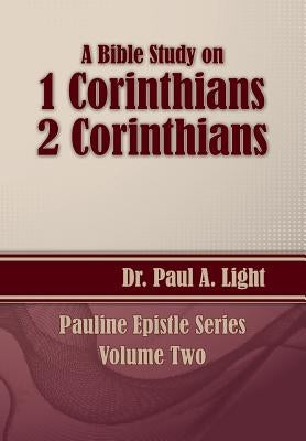 A Bible Study on 1 and 2 Corinthians by Light, Paul a.