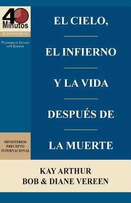 El Cielo, El Infierno y La Vida Despues de La Muerte (6 Semanas de Estudio) / Heaven, Hell, and Life After Death (6 Week Study) by Arthur, Kay