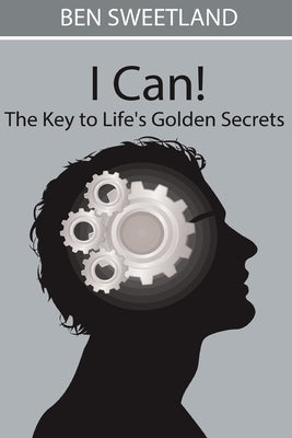 I Can! the Key to Life's Golden Secrets by Sweetland, Ben