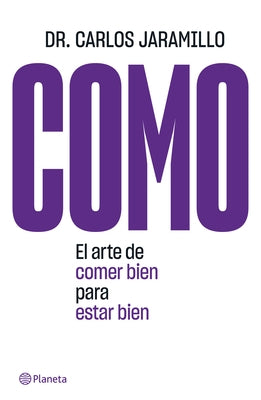 Como: El Arte de Comer Bien Para Estar Bien: El Arte de Comer Bien Para Estar Bien by Jaramillo, Carlos