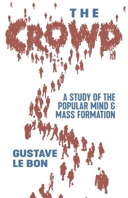The Crowd: A Study of the Popular Mind and Mass Formation by Le Bon, Gustave