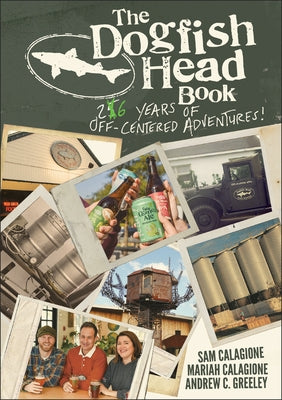 The Dogfish Head Book: 26 Years of Off-Centered Adventures by Calagione, Sam