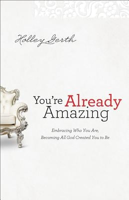 You're Already Amazing: Embracing Who You Are, Becoming All God Created You to Be Fleming H. Revell Company