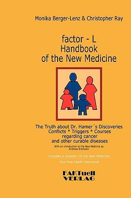 factor-L Handbook of the New Medicine - The Truth about Dr. Hamer's Discoveries: Conflicts-Triggers-Courses regarding cancer and other curable disease by Berger-Lenz, Monika