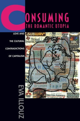 Consuming the Romantic Utopia: Love and the Cultural Contradictions of Capitalism Paperback University of California Press