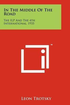 In the Middle of the Road: The Ilp and the 4th International, 1935 Paperback Literary Licensing, LLC