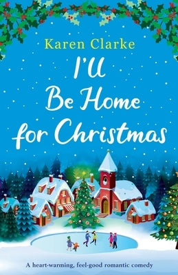 I'll Be Home for Christmas: A heartwarming feel good romantic comedy by Clarke, Karen