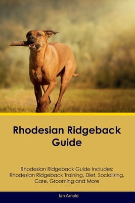 Rhodesian Ridgeback Guide Rhodesian Ridgeback Guide Includes: Rhodesian Ridgeback Training, Diet, Socializing, Care, Grooming, and More by Arnold, Ian