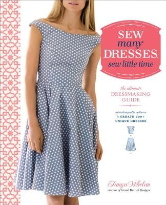 Sew Many Dresses, Sew Little Time: The Ultimate Dressmaking Guide by Whelan, Tanya