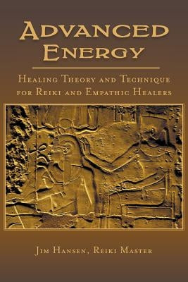 Advanced Energy Healing Theory and Technique for Reiki and Empathic Healers by Hansen, Jim