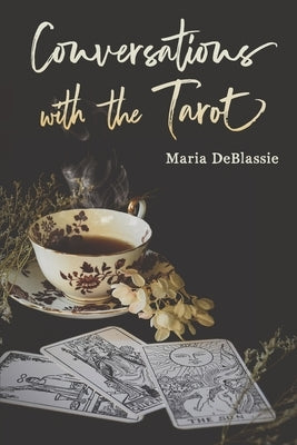 Conversations with the Tarot: Bewitching Meditations on Reading the Cards by DeBlassie, Maria