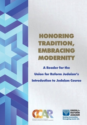Honoring Tradition, Embracing Modernity: A Reader for the Union for Reform Judaism's Introduction to Judaism Course Paperback Central Conference of American Rabbis