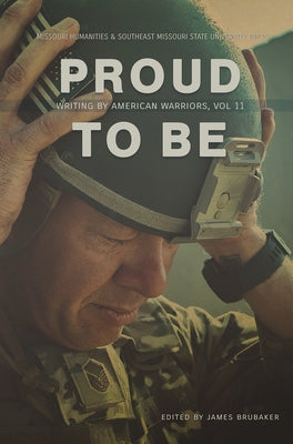Proud to Be: Writing by American Warriors Volume 11 by Brubaker, James