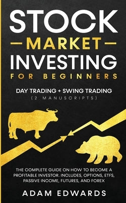 Stock Market Investing for Beginners: Day Trading + Swing Trading (2 Manuscripts): The Complete Guide on How to Become a Profitable Investor. Includes by Edwards, Adam