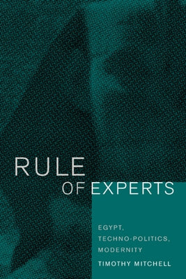 Rule of Experts: Egypt, Techno-Politics, Modernity Paperback University of California Press