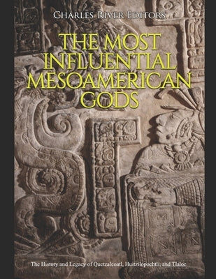 The Most Influential Mesoamerican Gods: The History and Legacy of Quetzalcoatl, Huitzilopochtli, and Tlaloc Paperback Independently Published