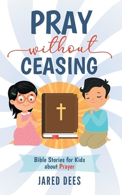 Pray without Ceasing: Bible Stories for Kids about Prayer Paperback Dees Media