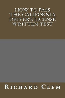 How to Pass The California Driver's License Written Test by Clem, Richard P.