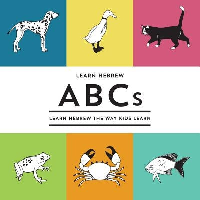 Learn Hebrew ABCs: Learn Hebrew The Way Kids Learn Paperback Createspace Independent Publishing Platform