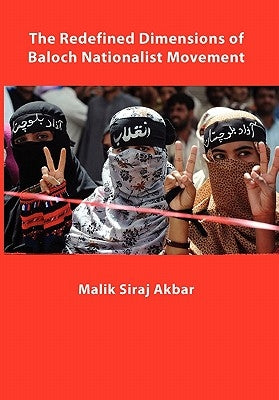 The Redefined Dimensions of Baloch Nationalist Movement by Akbar, Malik Siraj