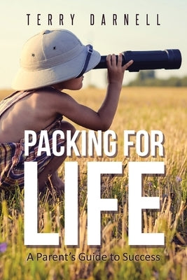 Packing for Life: A Parent's Guide to Success by Darnell, Terry