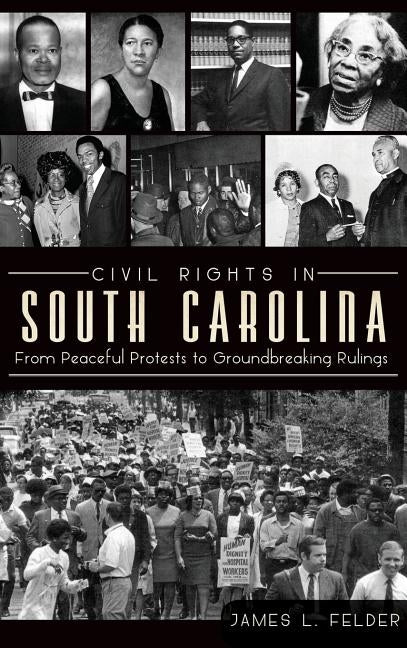 Civil Rights in South Carolina: From Peaceful Protests to Groundbreaking Rulings by Felder, James L.