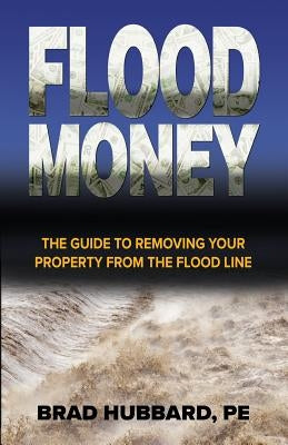 Flood Money: The Guide to Moving Your Property from the Flood Line by Hubbard, Brad