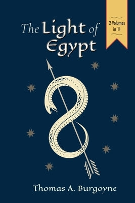 The Light of Egypt; Or, the Science of the Soul and the Stars [Two Volumes in One] by Burgoyne, Thomas H.