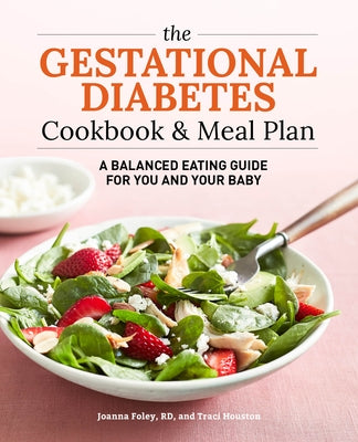 The Gestational Diabetes Cookbook & Meal Plan: A Balanced Eating Guide for You and Your Baby by Houston, Traci