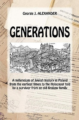 Generations: A Millenium of Jewish History in Poland from the Earliest Times to the Holocaust Told by a Survivor from an Old Krakow by Alexander, George J.