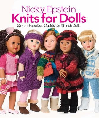 Knits for Dolls: 25 Fun, Fabulous Outfits for 18-Inch Dolls by Epstein, Nicky