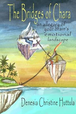 The Bridges of Chara: an allegory of your brain's emotional landscape Paperback Createspace Independent Publishing Platform