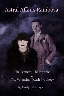 Astral Affairs Rambova: The Séances, The Psychic & The Valentino Death Prophecy by Zumaya, Evelyn